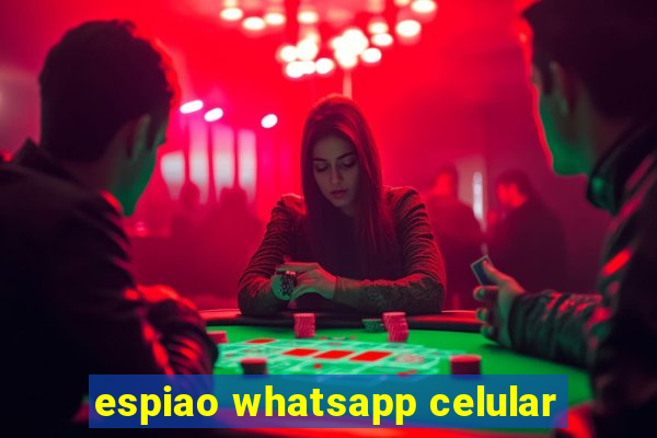 espiao whatsapp celular